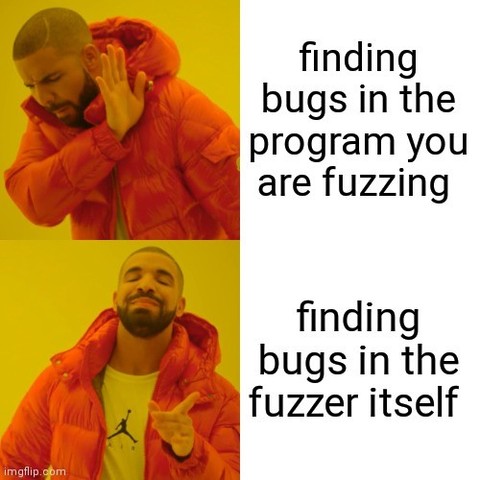 drake meme:
top: ✋ finding bugs in the program you are fuzzing
bottom: 👆 finding bugs in the fuzzer itself 