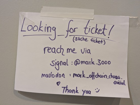 Paper sign: looking for a ticket!
Reach me via mark_offchain@chaos.social
Thank you.