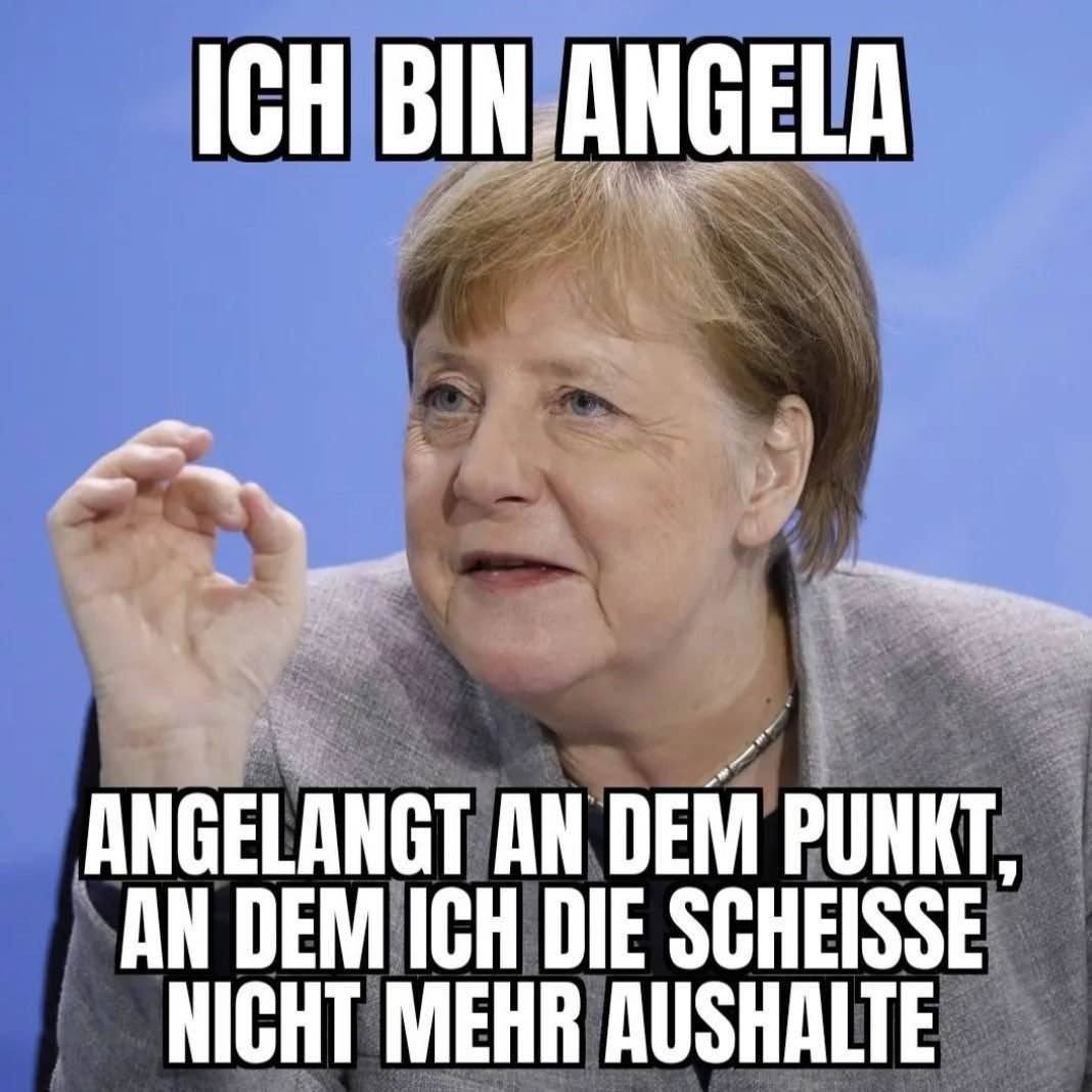 Meme mit Foto von Angela Merkel
Text oben: Ich bin Angel 
Text unten: Angelangt an dem Punkt, an dem ich die Scheiße nicht mehr aushalte
(Via Reddit)