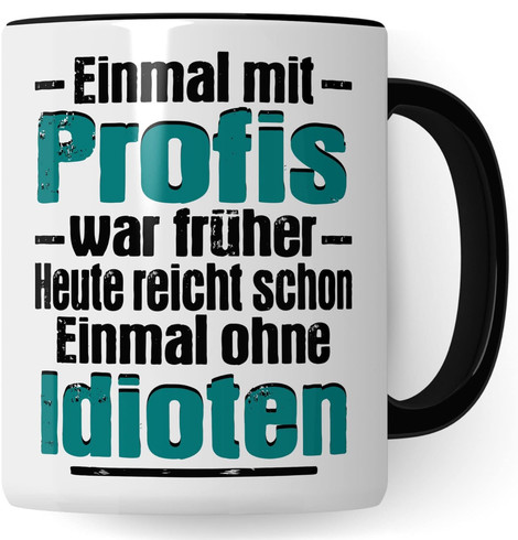 Weiße Tasse mit dem Spruch Einmal mit Profis war gestern. Heute reicht schon einmal ohne Idioten.