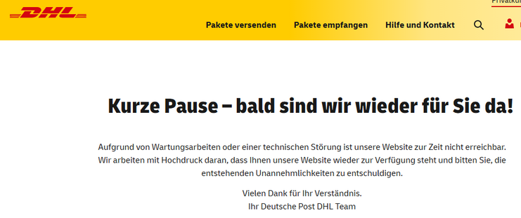 Screenshot der DHL Online-frankieren Seite:
Kurze Pause - bald sind wir wieder füir Sie da! Aufgrund von Wartungsarbeiten oder einer technischen Stérung ist unsere Website zur Zeit nicht erreichbar. Wir arbeiten mit Hochdruck daran, dass Ihnen unsere Website wieder zur Verfügung steht und bitten Sie, die entstehenden Unannehmlichkeiten zu entschuldigen. Vielen Dank für Ihr Verständnis. Ihr Deutsche Post DHL Team 
