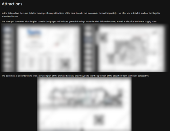 Blurred screenshot of blueprints of Disneyland Paris attractions, text above it says
"Attractions


In the data archive there are detailed drawings of many attractions of the park. In order not to consider them all separately - we offer you a detailed study of the flagship attraction Frozen.

The main pdf document with the plan contains 395 pages and includes general drawings, more detailed division by zones, as well as electrical and water supply plans."